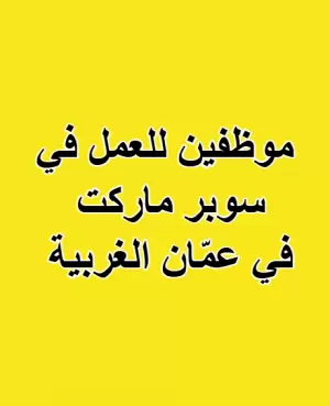 مطلوب موظفين للعمل في سوبر ماركت | عمّان الغربية