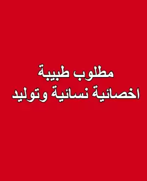 مطلوب طبيبة أخصائية نسائية وتوليد