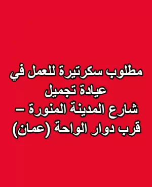 مطلوب سكرتيرة للعمل في عيادة تجميل 📍 الموقع: شارع المدينة المنورة – قرب دوار الواحة (عمان)