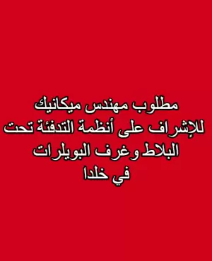 مطلوب مهندس ميكانيك (ذكر) للإشراف على أنظمة التدفئة تحت البلاط وغرف البويلرات