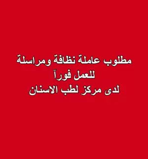 مطلوب عاملة نظافة ومراسلة للعمل لدى مركز لطب الاسنان