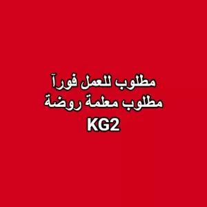 مطلوب للتعيين فوراً: مطلوب معلمة روضة (KG2)