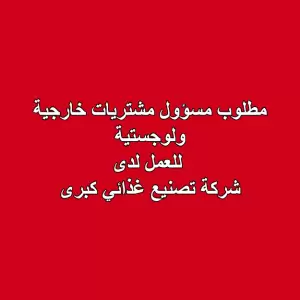 مطلوب: مسؤول مشتريات خارجية ولوجستية