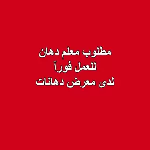 مطلوب معلم دهان للعمل فورا