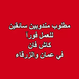 مطلوب سائقين مندوبين عمان و الزرقاء . كاش فان