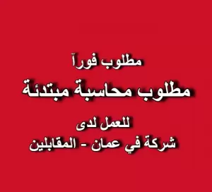 مطلوب محاسبة مبتدئة لدى شركة في المقابلين – عمان – الأردن