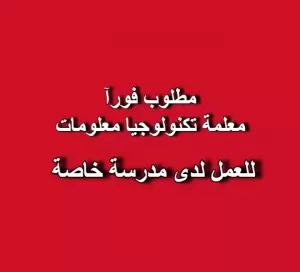 مطلوب فورآ معلمة تكنولوجيا معلومات
