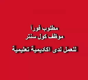 مطلوب موظفات كول سنتر للعمل لدى اكاديمية تعليمية