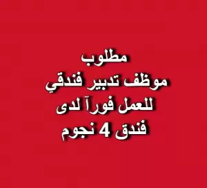 مطلوب موظف تدبير فندقي للعمل لدى فندق اربع نجوم