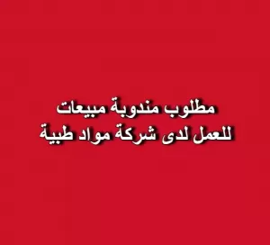 مطلوب مندوبة مبيعات للعمل لدى شركة مواد طبية