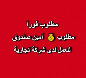 مطلوب 💰  أمين صندوق