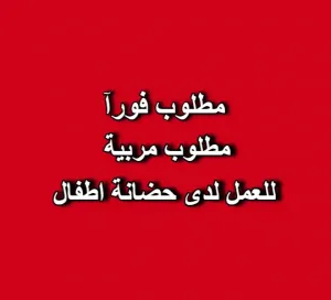 مطلوب مربية للعمل في حضانة اطفال