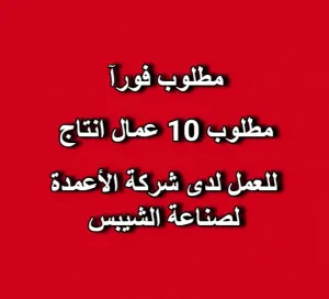 مطلوب 10 عمال إنتاج للعمل لدى شركة الأعمدة لصناعة الشيبس