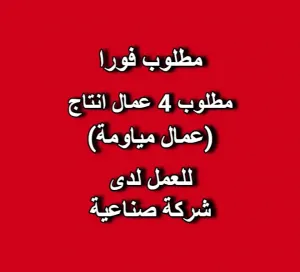مطلوب عمال إنتاج - عدد 4 عمال - مياومة