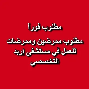 مطلوب ممرضين وممرضات للعمل في مستشفى إربد التخصصي