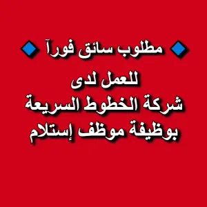 مطلوب سائق : وظيفة موظف إستلام :  للعمل فورآ لدى شركة الخطوط السريعة مطلوب سائق : وظيفة موظف إستلام :  للعمل فورآ لدى شركة الخطوط السريعة