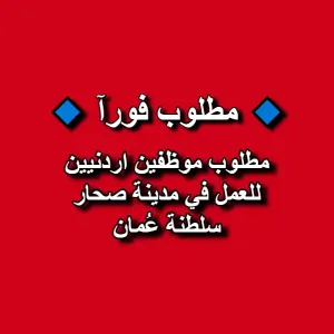 مطلوب موظفين اردنيين للعمل في مدينة صحار / سلطنة عُمان