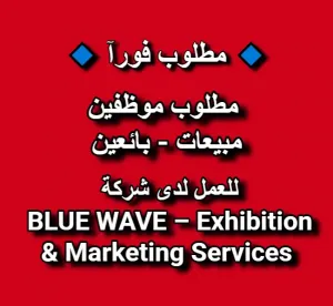 مطلوب فورآ موظفين مبيعات - بائعين للعمل لدى شركة BLUE WAVE – Exhibition & Marketing Services مطلوب فورآ موظفين مبيعات - بائعين للعمل لدى شركة BLUE WAVE – Exhibition & Marketing Services