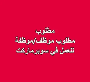 مطلوب موظف/موظفة للعمل في سوبرماركت مطلوب موظف/موظفة للعمل في سوبرماركت