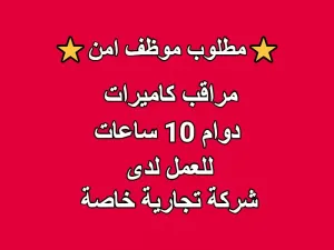 مطلوب موظف أمن مراقب كاميرات للعمل لدى شركة تجارية