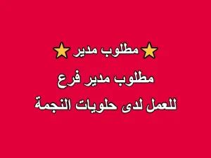مطلوب مدير فرع للعمل لدى حلويات النجمة