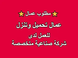 مطلوب عمال تحميل وتنزيل • للعمل في شركة صناعية