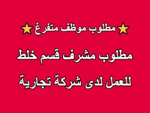 مطلوب مشرف قسم خلط  للعمل لدى شركة تجارية