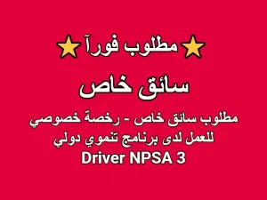 مطلوب سائق خاص - رخصة خصوصي - للعمل لدى برنامج تنموي دولي - Driver NPSA 3 مطلوب سائق خاص - رخصة خصوصي - للعمل لدى برنامج تنموي دولي - Driver NPSA 3