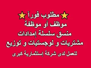 مطلوب موظف او موظفة : منسق سلسلة إمدادات : المشتريات واللوجستيات والتوزيع
