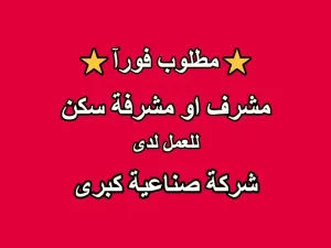 مطلوب مشرف / مشرفة سكن لشركة صناعية كبرى