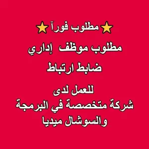 مطلوب ضابط ارتباط للعمل في شركة متخصصة في البرمجة والسوشال ميديا