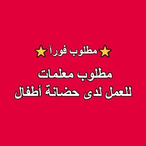 مطلوب معلمات للعمل لدى حضانة أطفال