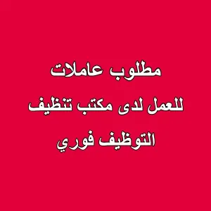 مطلوب عاملات للعمل لدى مكتب خدمات تنظيف