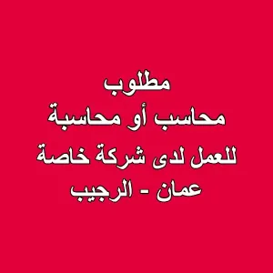 مطلوب محاسب أو محاسبة للعمل في شركة - عمان