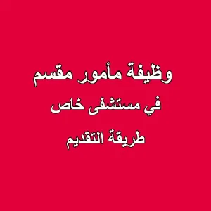 وظيفة مأمور مقسم - مستشفى خاص (طريقة التقديم)