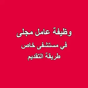 وظيفة عامل مجلى - ستيوارد - مستشفى خاص (طريقة التقديم)