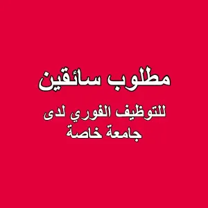 مطلوب سائقين للعمل لدى جامعة خاصة