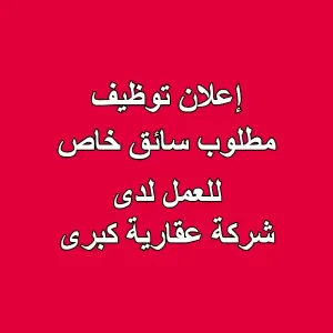 إعلان توظيف : سائق خاص لدى شركة عقارية كبرى