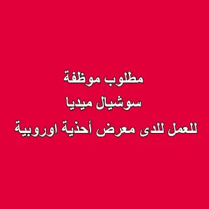 مطلوب موظفة سوشيال ميديا للعمل لدى معرض أحذية أوروبية
