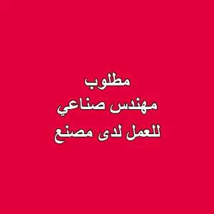مطلوب مهندس صناعي – مصنع مراد للأكواب الورقية
