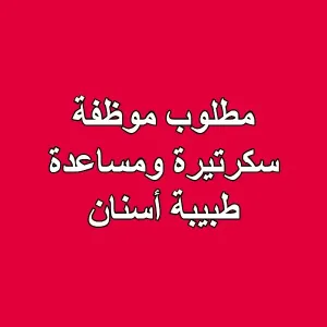 مطلوب سكرتيرة ومساعدة طبيبة أسنان