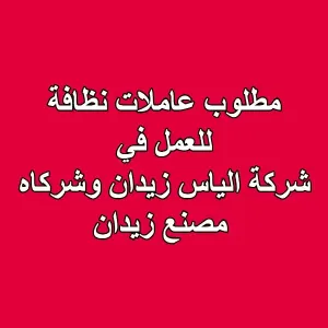 مطلوب عاملات نظافة للعمل في شركة الياس زيدان وشركاه – مصنع زيدان