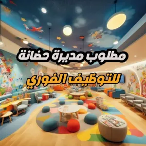 مطلوب مديرة حضانة - للتوظيف الفوري