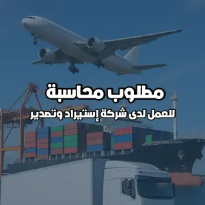 مطلوب محاسبة للعمل في شركة استيراد وتصدير