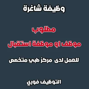 مطلوب موظف/ موظفة استقبال للعمل في عمان في مركزطبي متخصص