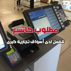 مطلوب كاشير للعمل في اسواق تجارية