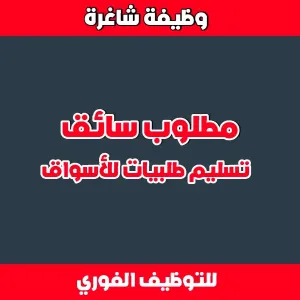 مطلوب سائق موزع لتسليم الطلبيات للأسواق