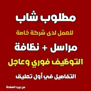 مطلوب شاب متفرغ : مراسل و عامل نظافة للعمل لدى شركة