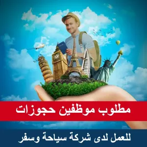 مطلوب موظفين حجوزات للعمل لدى شركة سياحة و سفر