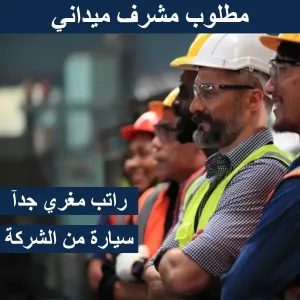 مطلوب مشرف ميداني براتب مغري